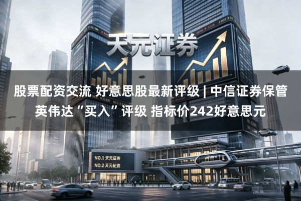 股票配资交流 好意思股最新评级 | 中信证券保管英伟达“买入”评级 指标价242好意思元